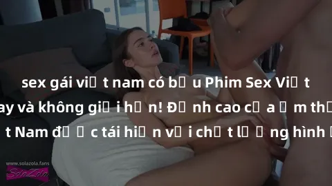 sex gái việt nam có bầu Phim Sex Việt Nam HD - Xem ngay và không giới hạn! Đỉnh cao của ẩm thực tình dục Việt Nam được tái hiện với chất lượng hình ảnh sắc nét. Hãy thưởng thức ngay!