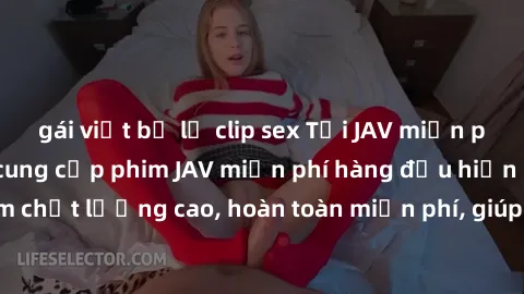 gái việt bị lộ clip sex Tải JAV miễn phí: Các trang web cung cấp phim JAV miễn phí hàng đầu hiện nay. Các tác phẩm chất lượng cao, hoàn toàn miễn phí, giúp bạn thỏa mãn niềm đam mê mà không tốn kém.