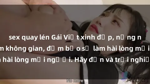 sex quay lén Gái Việt xinh đẹp, nồng nàn làm tình say đắm không gian, đảm bảo sẽ làm hài lòng mọi người. Hãy đến và trải nghiệm ngay!