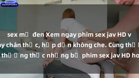 sex mỹ đen Xem ngay phim sex jav HD với những cảnh quay chân thực, hấp dẫn không che. Cùng thưởng thức những bộ phim sex jav HD hot nhất hiện nay!